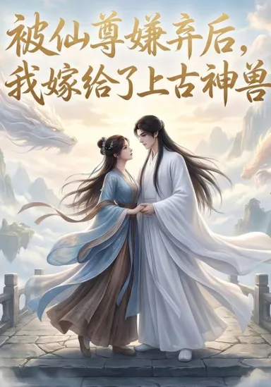 Sau Khi Bị Tiên Tôn Ghét Bỏ, Ta Gả Cho Thượng Cổ Thần Thú
